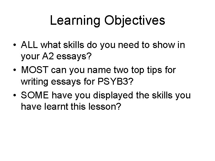 Learning Objectives • ALL what skills do you need to show in your A