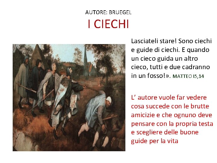 AUTORE: BRUEGEL I CIECHI Lasciateli stare! Sono ciechi e guide di ciechi. E quando