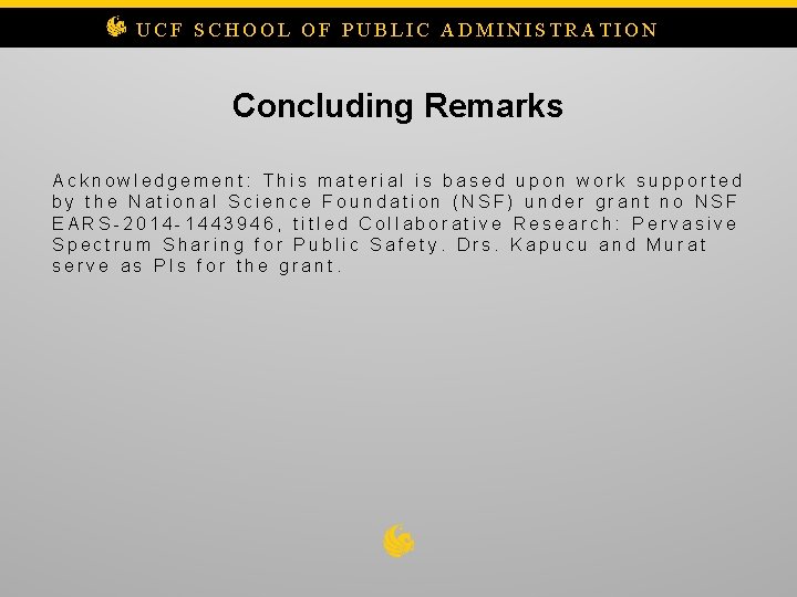 UCF SCHOOL OF PUBLIC ADMINISTRATION Concluding Remarks Acknowledgement: This material is based upon work