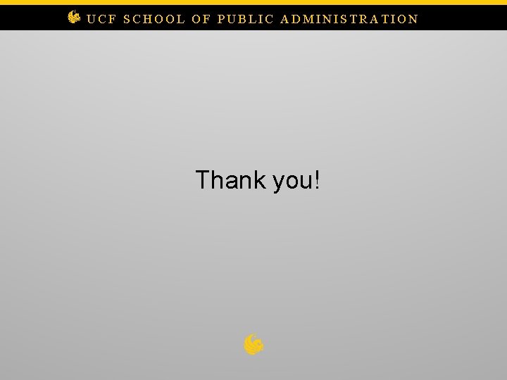 UCF SCHOOL OF PUBLIC ADMINISTRATION Thank you! 