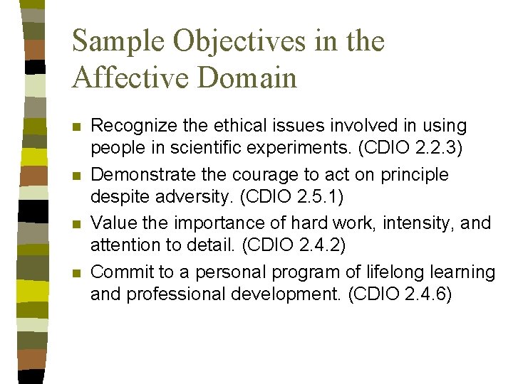 Sample Objectives in the Affective Domain n n Recognize the ethical issues involved in