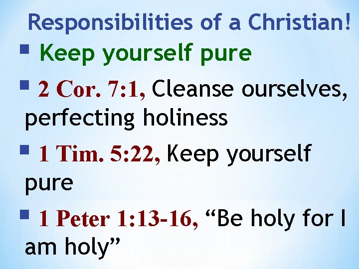 Responsibilities of a Christian! § Keep yourself pure § 2 Cor. 7: 1, Cleanse