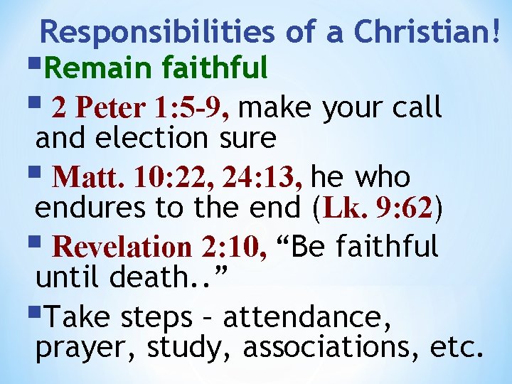 Responsibilities of a Christian! §Remain faithful § 2 Peter 1: 5 -9, make your