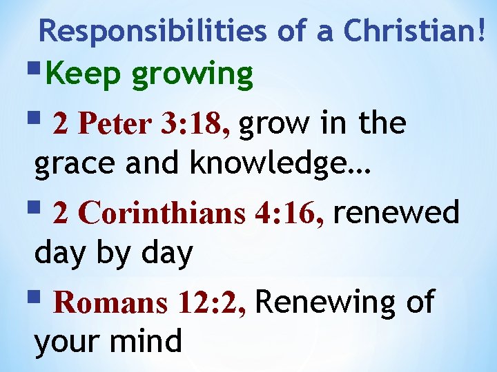 Responsibilities of a Christian! §Keep growing § 2 Peter 3: 18, grow in the