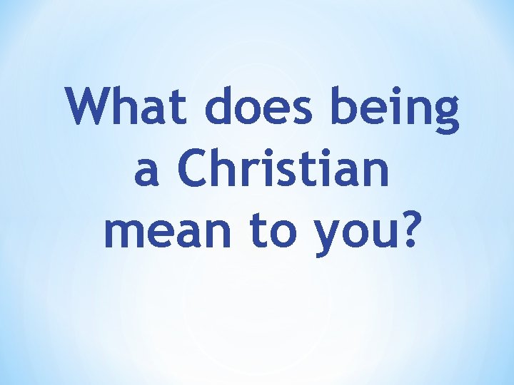 What does being a Christian mean to you? 