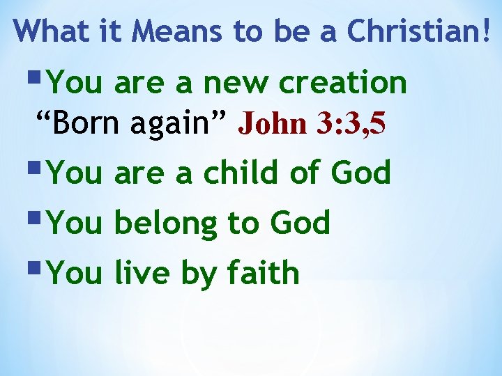 What it Means to be a Christian! §You are a new creation “Born again”