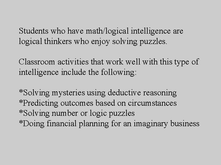 Students who have math/logical intelligence are logical thinkers who enjoy solving puzzles. Classroom activities