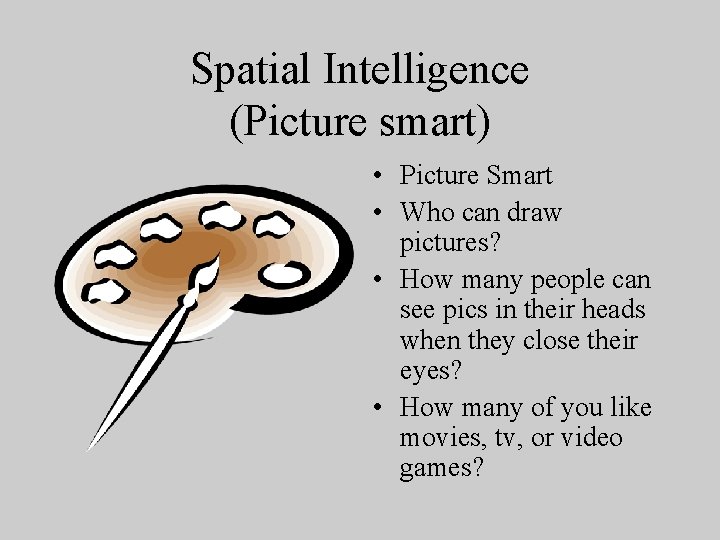 Spatial Intelligence (Picture smart) • Picture Smart • Who can draw pictures? • How