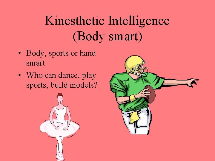 Kinesthetic Intelligence (Body smart) • Body, sports or hand smart • Who can dance,