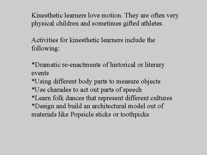 Kinesthetic learners love motion. They are often very physical children and sometimes gifted athletes.