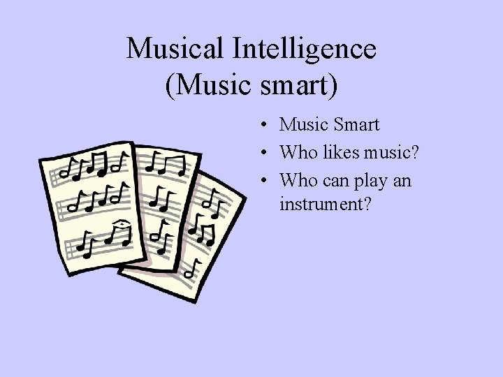 Musical Intelligence (Music smart) • Music Smart • Who likes music? • Who can