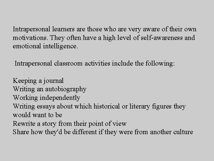 Intrapersonal learners are those who are very aware of their own motivations. They often