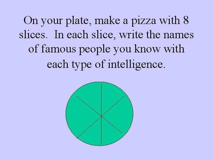 On your plate, make a pizza with 8 slices. In each slice, write the