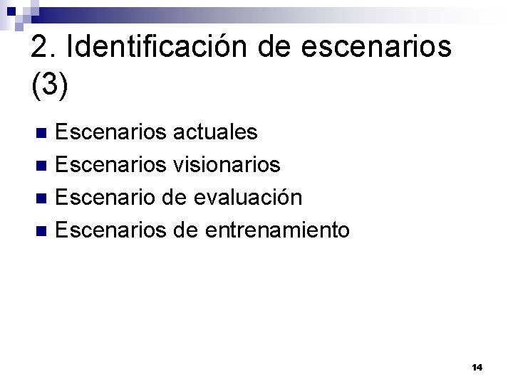 2. Identificación de escenarios (3) Escenarios actuales n Escenarios visionarios n Escenario de evaluación 2. Identificación de escenarios (3) Escenarios actuales n Escenarios visionarios n Escenario de evaluación