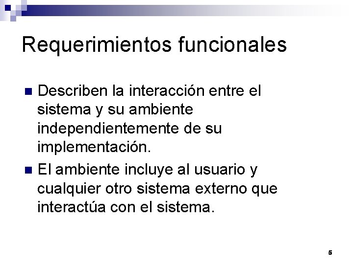 Requerimientos funcionales Describen la interacción entre el sistema y su ambiente independientemente de su Requerimientos funcionales Describen la interacción entre el sistema y su ambiente independientemente de su