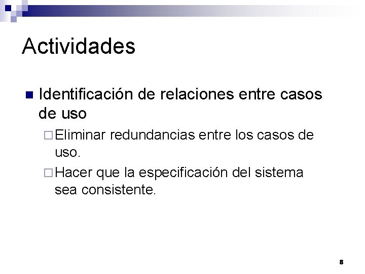 Actividades n Identificación de relaciones entre casos de uso ¨ Eliminar redundancias entre los Actividades n Identificación de relaciones entre casos de uso ¨ Eliminar redundancias entre los