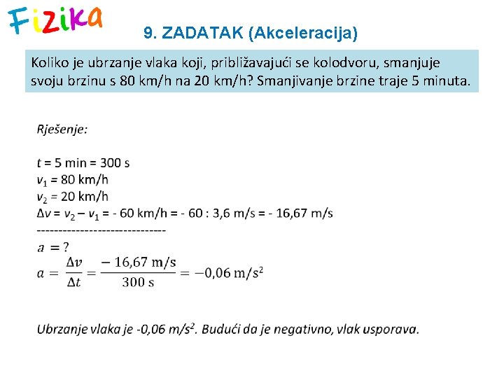 9. ZADATAK (Akceleracija) Koliko je ubrzanje vlaka koji, približavajući se kolodvoru, smanjuje svoju brzinu