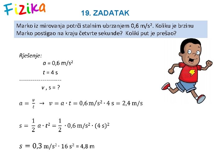 19. ZADATAK Marko iz mirovanja potrči stalnim ubrzanjem 0, 6 m/s 2. Koliku je