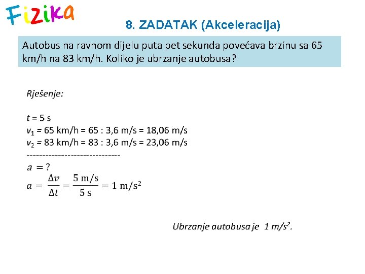 8. ZADATAK (Akceleracija) Autobus na ravnom dijelu puta pet sekunda povećava brzinu sa 65