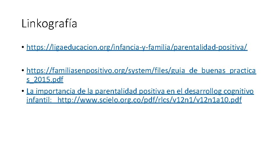 Linkografía • https: //ligaeducacion. org/infancia-y-familia/parentalidad-positiva/ • https: //familiasenpositivo. org/system/files/guia_de_buenas_practica s_2015. pdf • La importancia