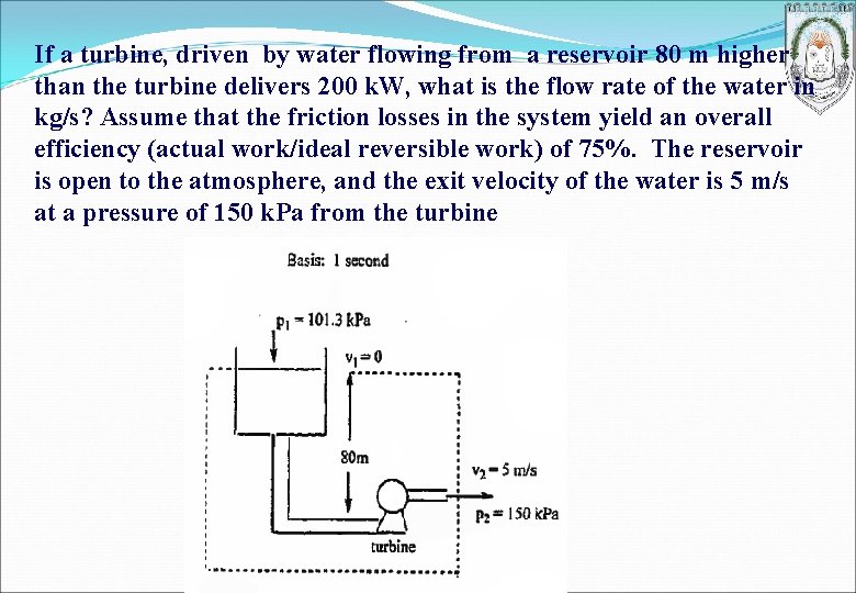 If a turbine, driven by water flowing from a reservoir 80 m higher than