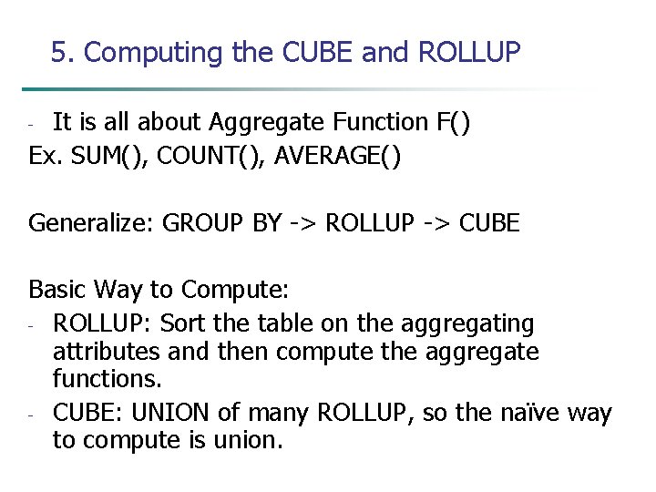 5. Computing the CUBE and ROLLUP It is all about Aggregate Function F() Ex.