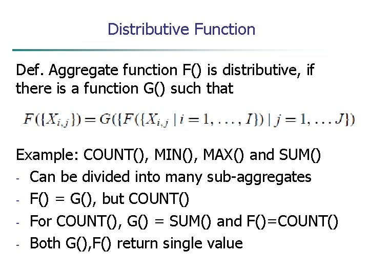 Distributive Function Def. Aggregate function F() is distributive, if there is a function G()