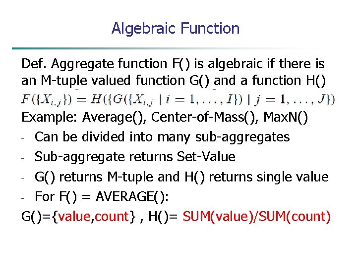 Algebraic Function Def. Aggregate function F() is algebraic if there is an M-tuple valued