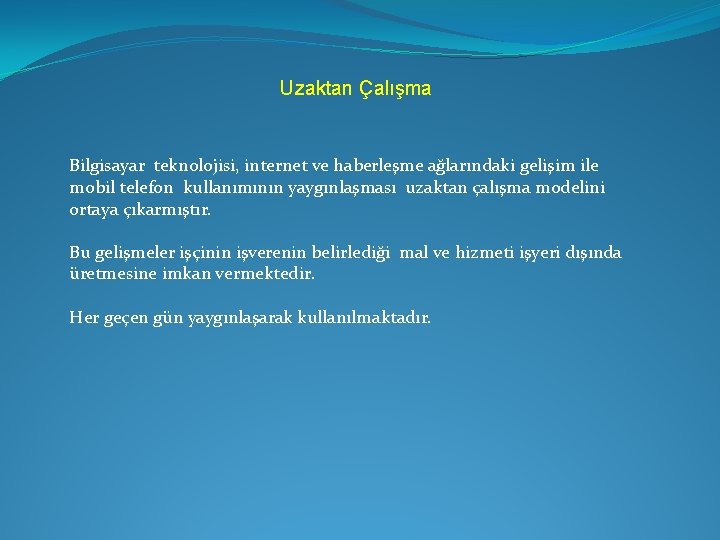 Uzaktan Çalışma Bilgisayar teknolojisi, internet ve haberleşme ağlarındaki gelişim ile mobil telefon kullanımının yaygınlaşması