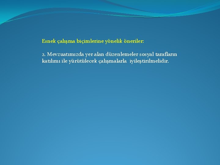 Esnek çalışma biçimlerine yönelik öneriler: 2. Mevzuatımızda yer alan düzenlemeler sosyal tarafların katılımı ile