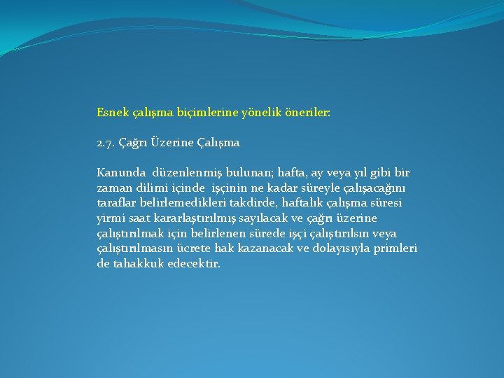 Esnek çalışma biçimlerine yönelik öneriler: 2. 7. Çağrı Üzerine Çalışma Kanunda düzenlenmiş bulunan; hafta,