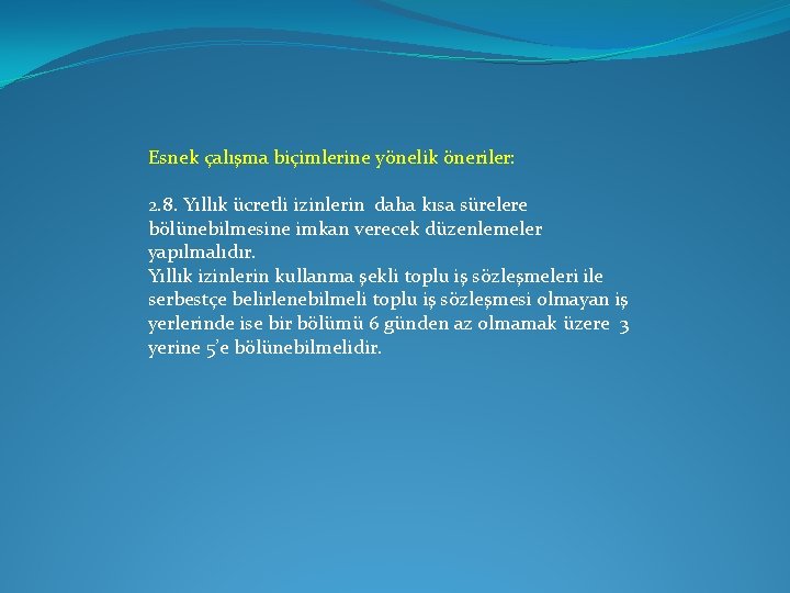 Esnek çalışma biçimlerine yönelik öneriler: 2. 8. Yıllık ücretli izinlerin daha kısa sürelere bölünebilmesine