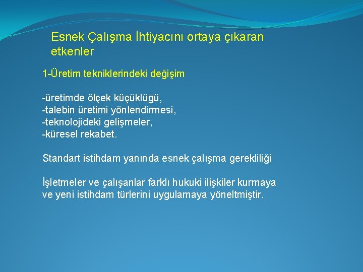 Esnek Çalışma İhtiyacını ortaya çıkaran etkenler 1 -Üretim tekniklerindeki değişim -üretimde ölçek küçüklüğü, -talebin