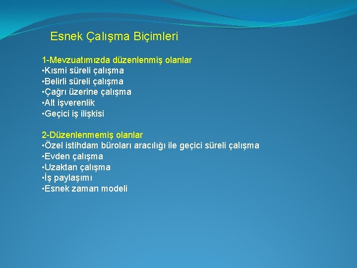 Esnek Çalışma Biçimleri 1 -Mevzuatımızda düzenlenmiş olanlar • Kısmi süreli çalışma • Belirli süreli