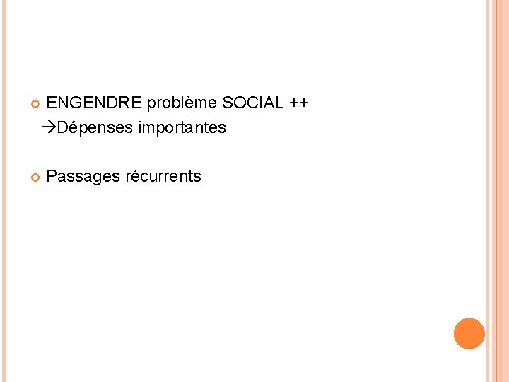 ENGENDRE problème SOCIAL ++ Dépenses importantes Passages récurrents 