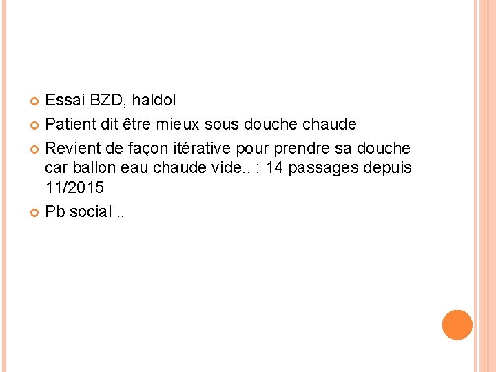 Essai BZD, haldol Patient dit être mieux sous douche chaude Revient de façon itérative