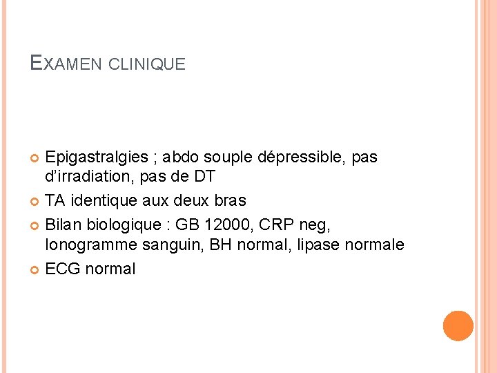 EXAMEN CLINIQUE Epigastralgies ; abdo souple dépressible, pas d’irradiation, pas de DT TA identique