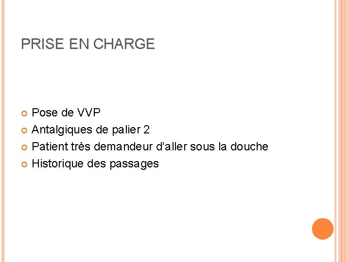 PRISE EN CHARGE Pose de VVP Antalgiques de palier 2 Patient très demandeur d’aller