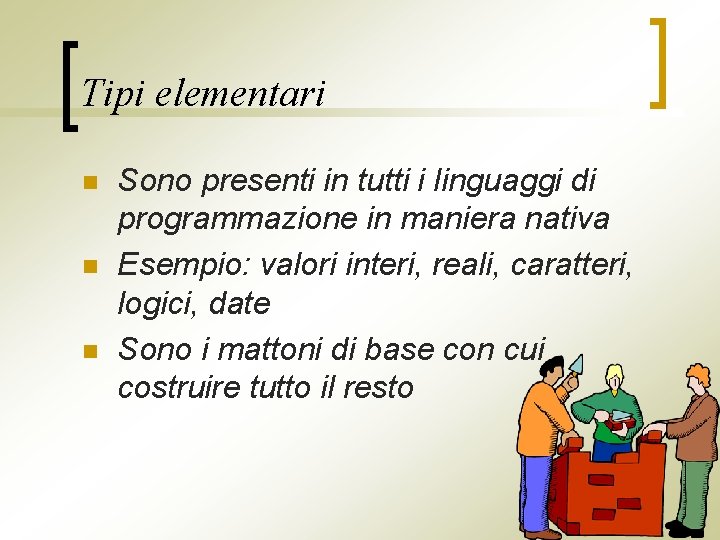 Tipi elementari n n n Sono presenti in tutti i linguaggi di programmazione in
