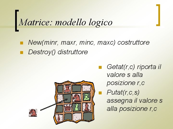 Matrice: modello logico n n New(minr, maxr, minc, maxc) costruttore Destroy() distruttore n n