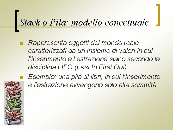 Stack o Pila: modello concettuale n n Rappresenta oggetti del mondo reale caratterizzati da