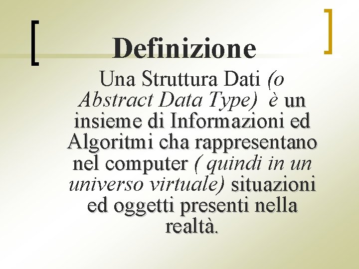 Definizione Una Struttura Dati (o Abstract Data Type) è un insieme di Informazioni ed