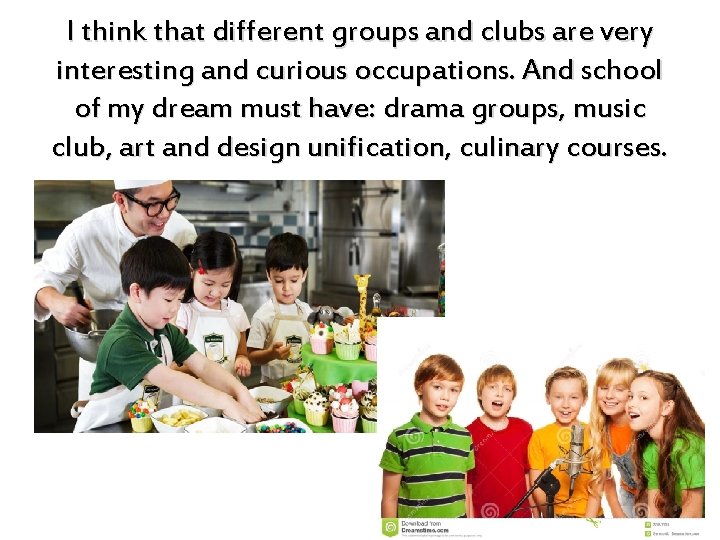 I think that different groups and clubs are very interesting and curious occupations. And