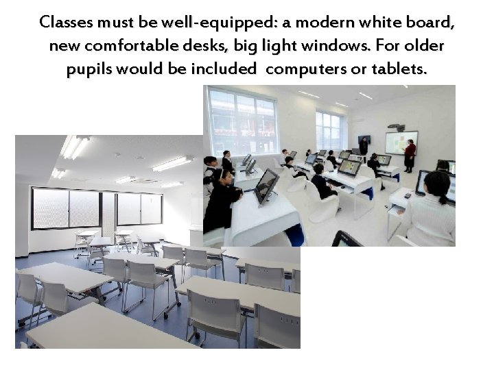 Classes must be well-equipped: a modern white board, new comfortable desks, big light windows.