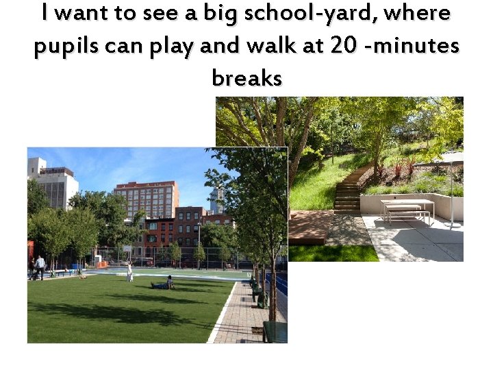 I want to see a big school-yard, where pupils can play and walk at