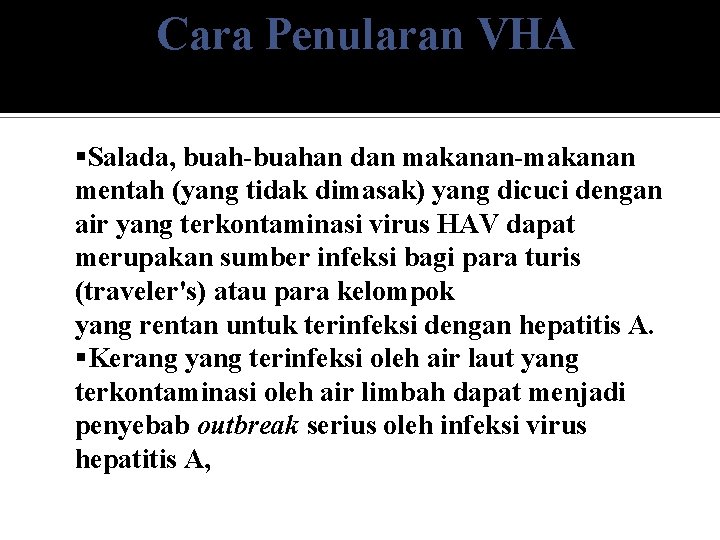 Cara Penularan VHA §Salada, buah-buahan dan makanan-makanan mentah (yang tidak dimasak) yang dicuci dengan