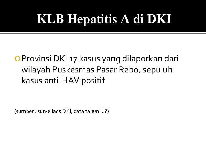 KLB Hepatitis A di DKI Provinsi DKI 17 kasus yang dilaporkan dari wilayah Puskesmas