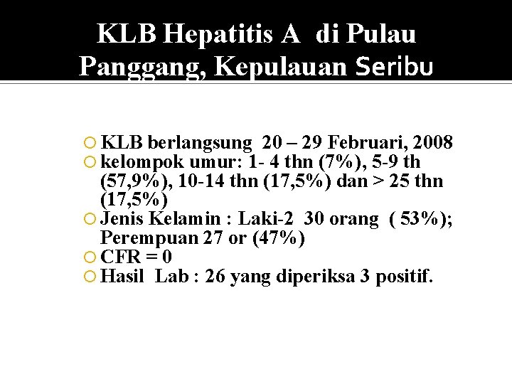 KLB Hepatitis A di Pulau Panggang, Kepulauan Seribu KLB berlangsung 20 – 29 Februari,