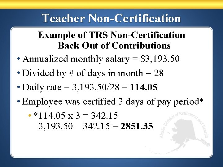 Teacher Non-Certification Example of TRS Non-Certification Back Out of Contributions • Annualized monthly salary