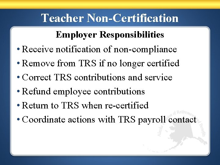 Teacher Non-Certification Employer Responsibilities • Receive notification of non-compliance • Remove from TRS if
